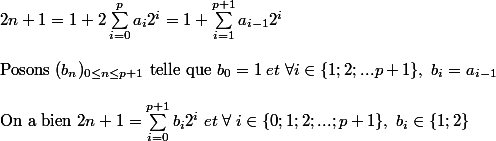 2n+1=1+2\sum_{i=0}^p a_i 2^i=1+\sum_{i=1}^{p+1}a_{i-1}2^i \cr
 \\ \text{Posons }(b_n)_{0\leq n\leq p+1}\text{ telle que } b_0=1\;et\;\forall i \in\{1;2;...p+1\},\;b_i=a_{i-1} \cr
 \\ \text{On a bien }2n+1=\sum_{i=0}^{p+1} b_i2^i\;et\; \forall \; i\in \{0;1;2;...;p+1\},\; b_i\in\{1;2\}